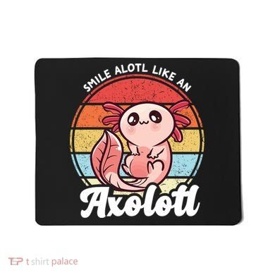 Smile A Lot Like An Axolotl Mousepad