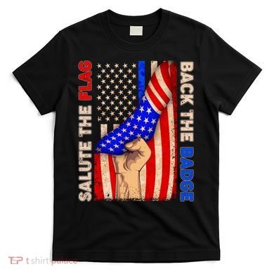 Salute The Flag Back The Badge American Thin Blue Line T-Shirt