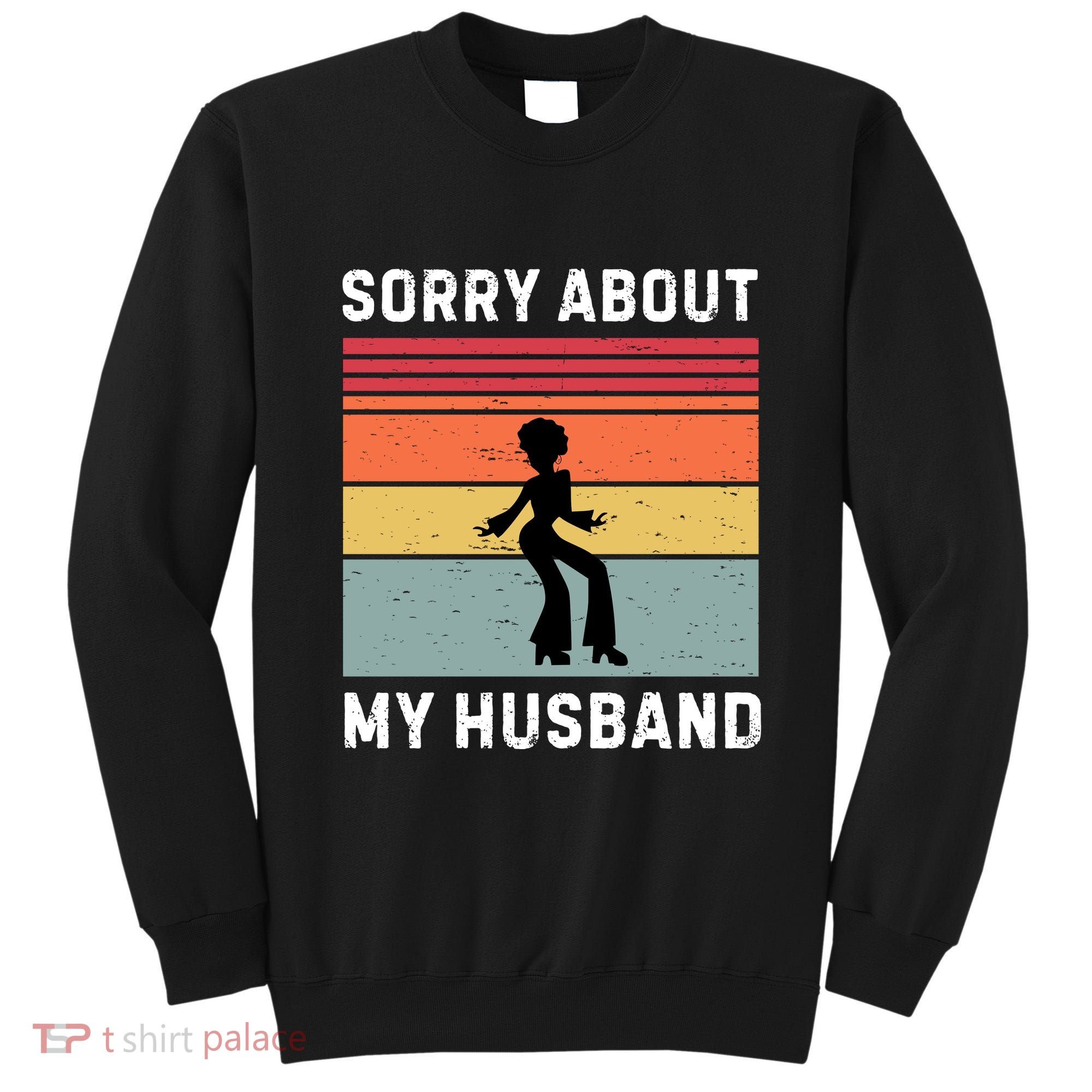 Sorry About My Husband Funny Wife Humor Sweatshirt