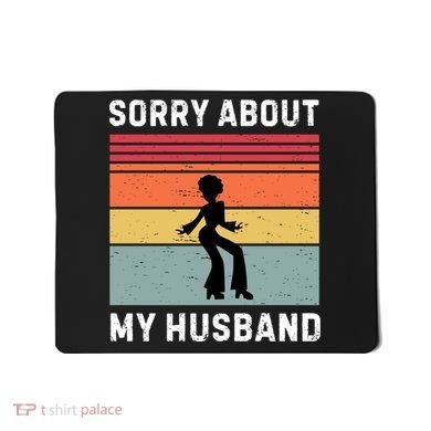 Sorry About My Husband Funny Wife Humor Mousepad