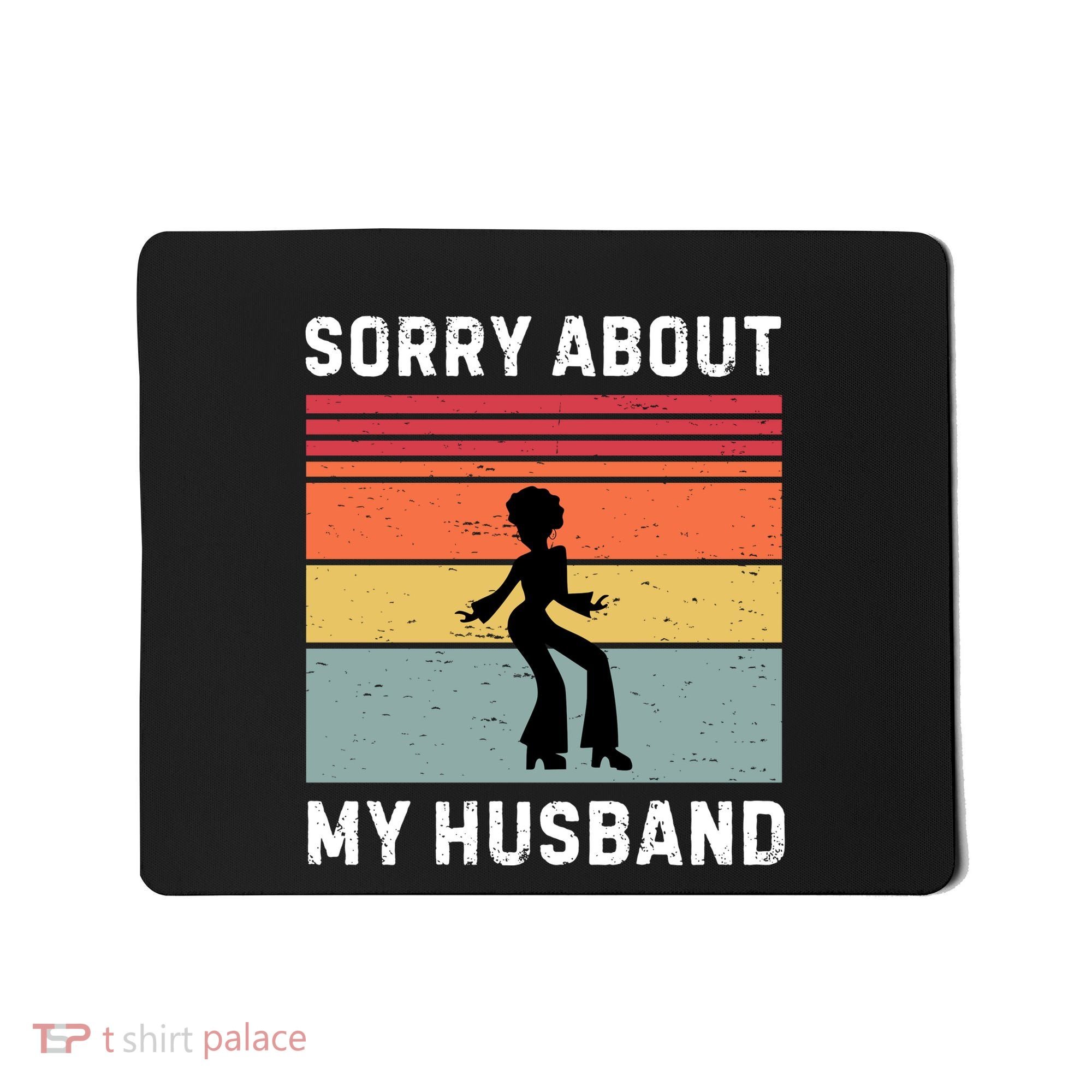 Sorry About My Husband Funny Wife Humor Mousepad