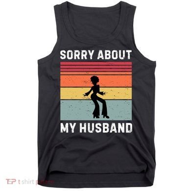 Sorry About My Husband Funny Wife Humor Tank Top