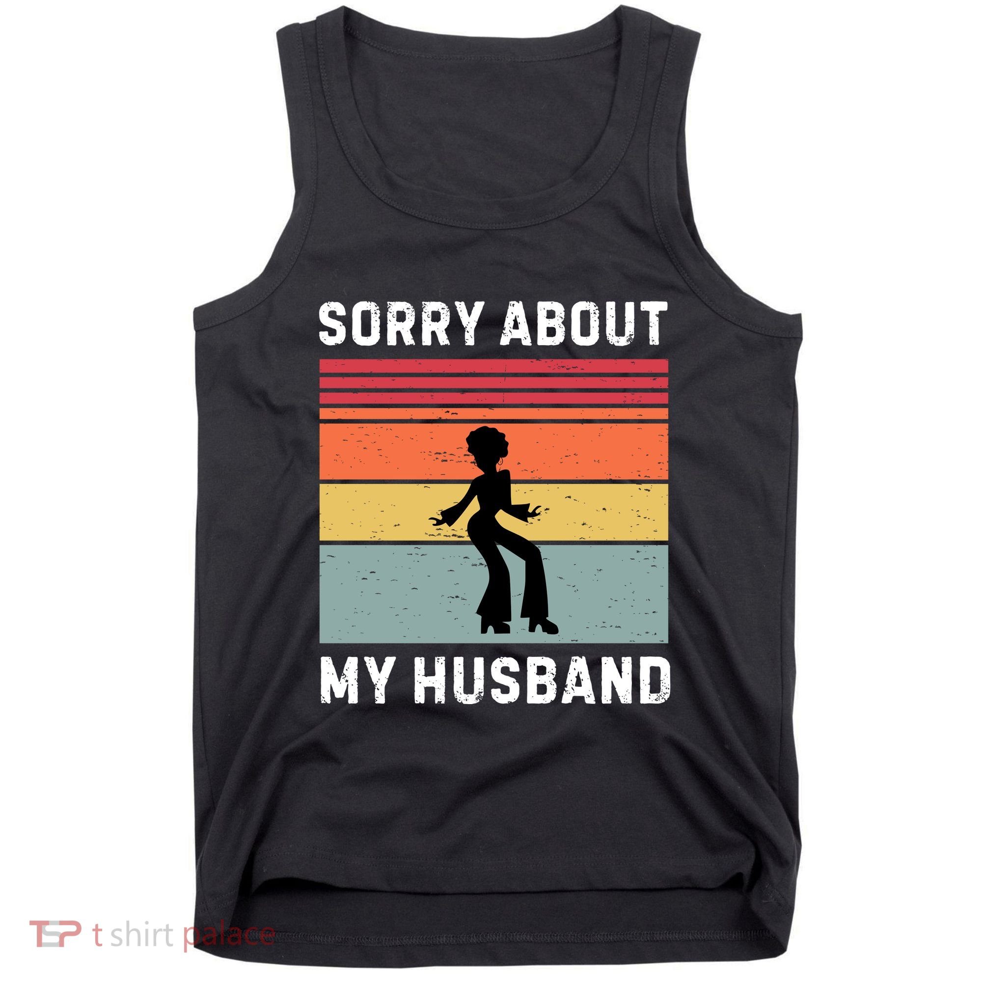 Sorry About My Husband Funny Wife Humor Tank Top