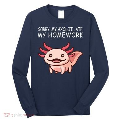School Axolotl My Axolotl Ate My Homework Cute Axolotl Long Sleeve Shirt
