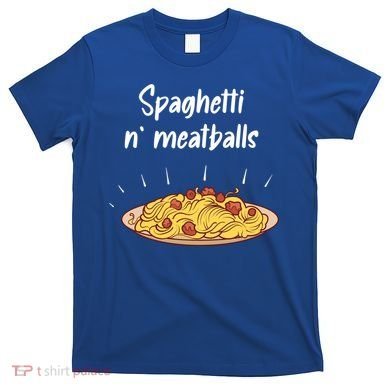 Spaghetti And Meatballs Spaghetti And Meatballs Cool Gift T-Shirt
