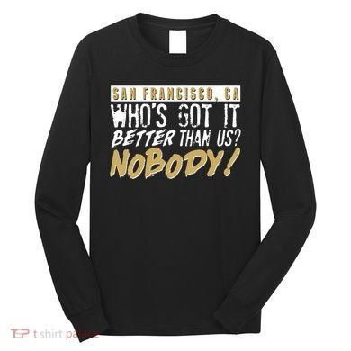 San Francisco Who's Got It Better Than Us Nobody Long Sleeve Shirt