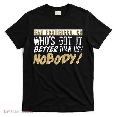 San Francisco Who's Got It Better Than Us Nobody T-Shirt