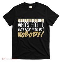 San Francisco Who's Got It Better Than Us Nobody T-Shirt thumb 0