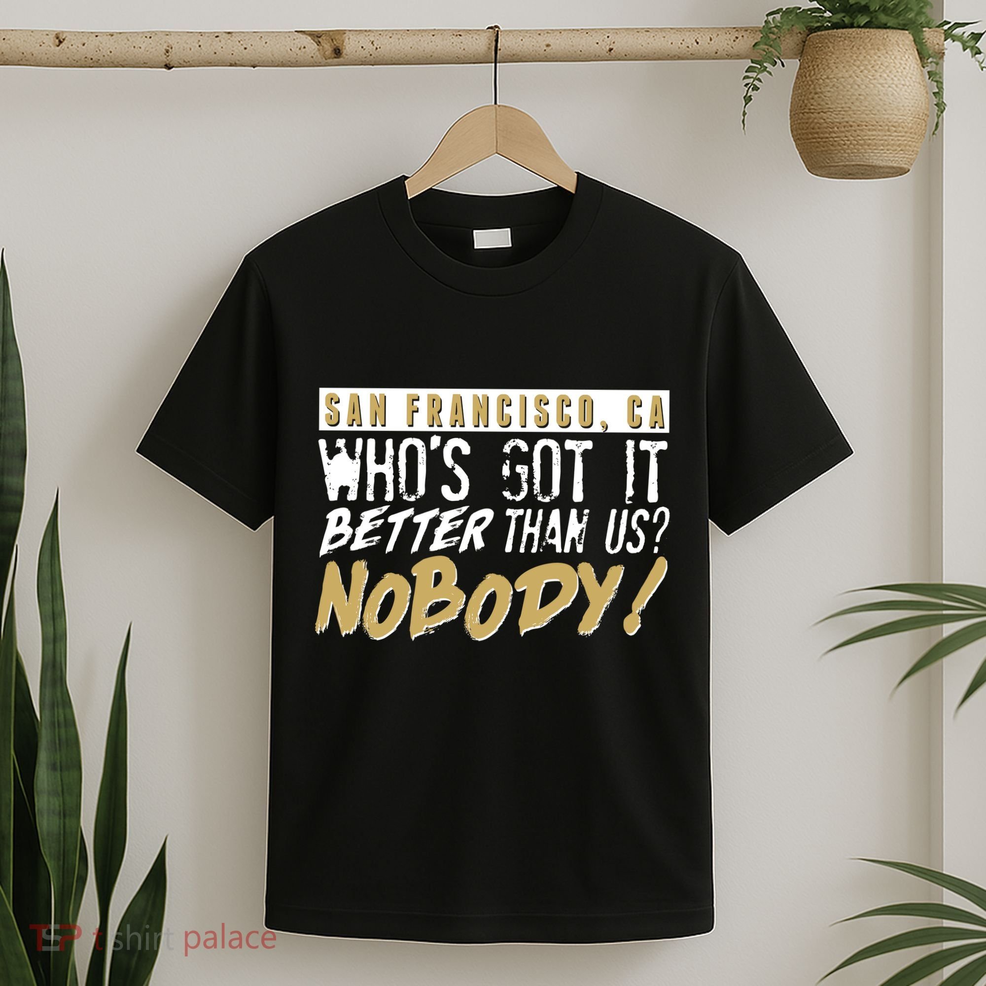 San Francisco Who's Got It Better Than Us Nobody T-Shirt