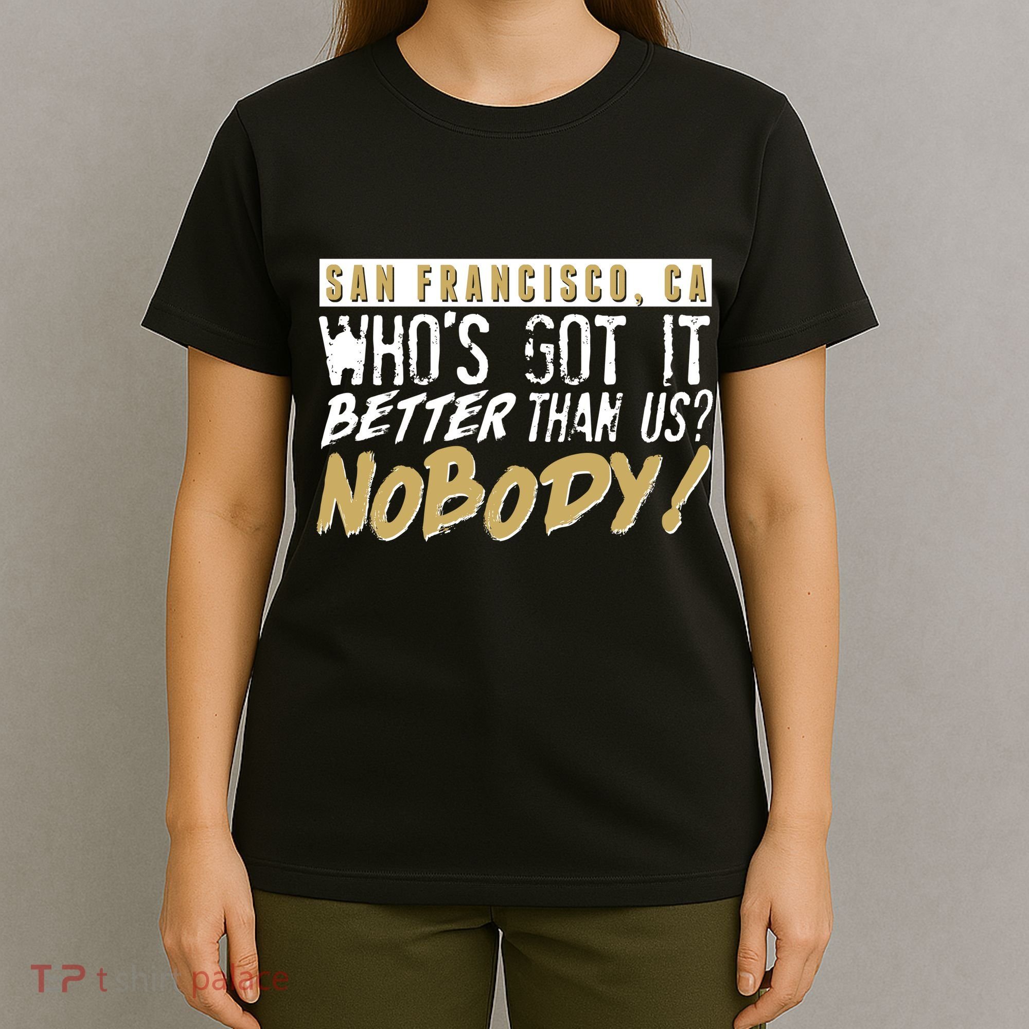 San Francisco Who's Got It Better Than Us Nobody T-Shirt