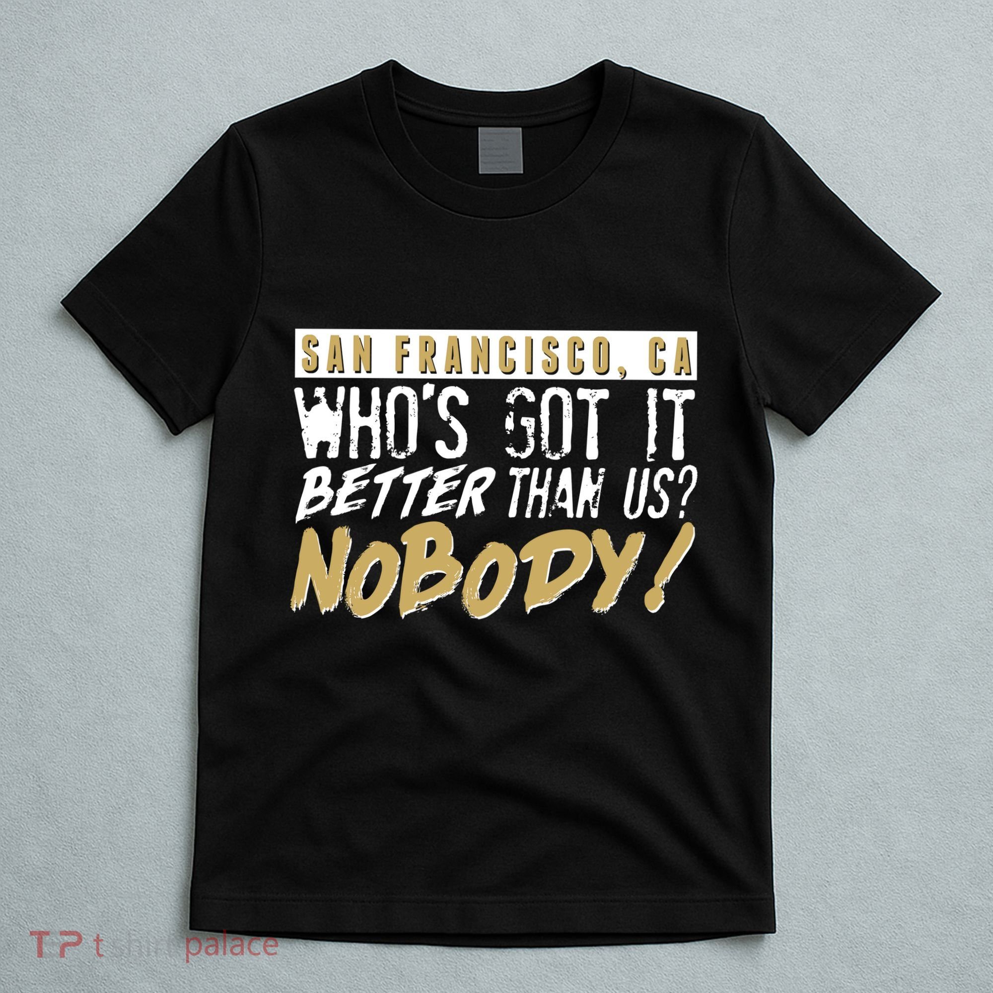 San Francisco Who's Got It Better Than Us Nobody T-Shirt