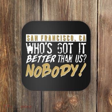 San Francisco Who's Got It Better Than Us Nobody Coaster
