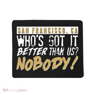 San Francisco Who's Got It Better Than Us Nobody Mousepad