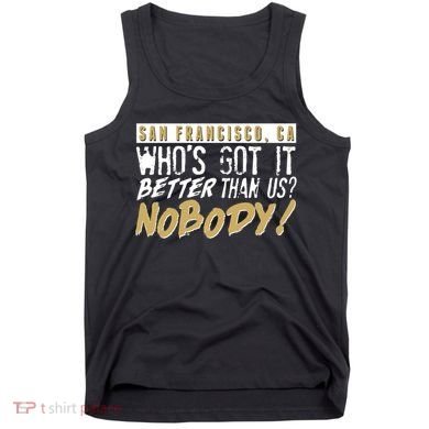 San Francisco Who's Got It Better Than Us Nobody Tank Top