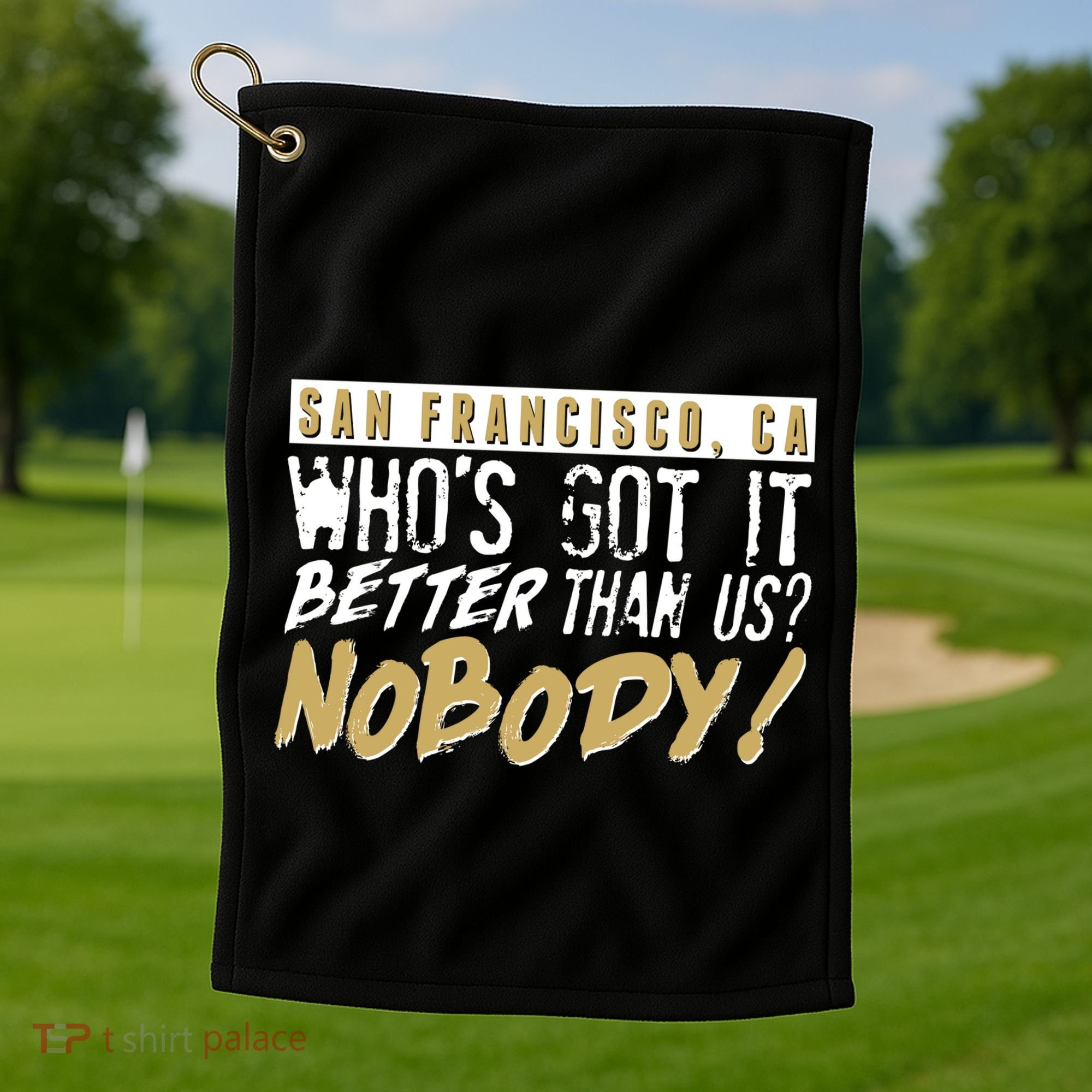 San Francisco Who's Got It Better Than Us Nobody Golf Towel