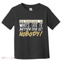 San Francisco Who's Got It Better Than Us Nobody Toddler T-Shirt thumb 0