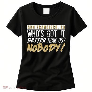 San Francisco Who's Got It Better Than Us Nobody Women's T-Shirt