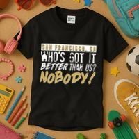 San Francisco Who's Got It Better Than Us Nobody Kids T-Shirt thumb 3