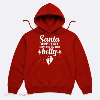 Santa Ain't Got Nothing On This Belly Hoodie