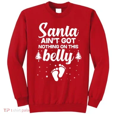 Santa Ain't Got Nothing On This Belly Sweatshirt
