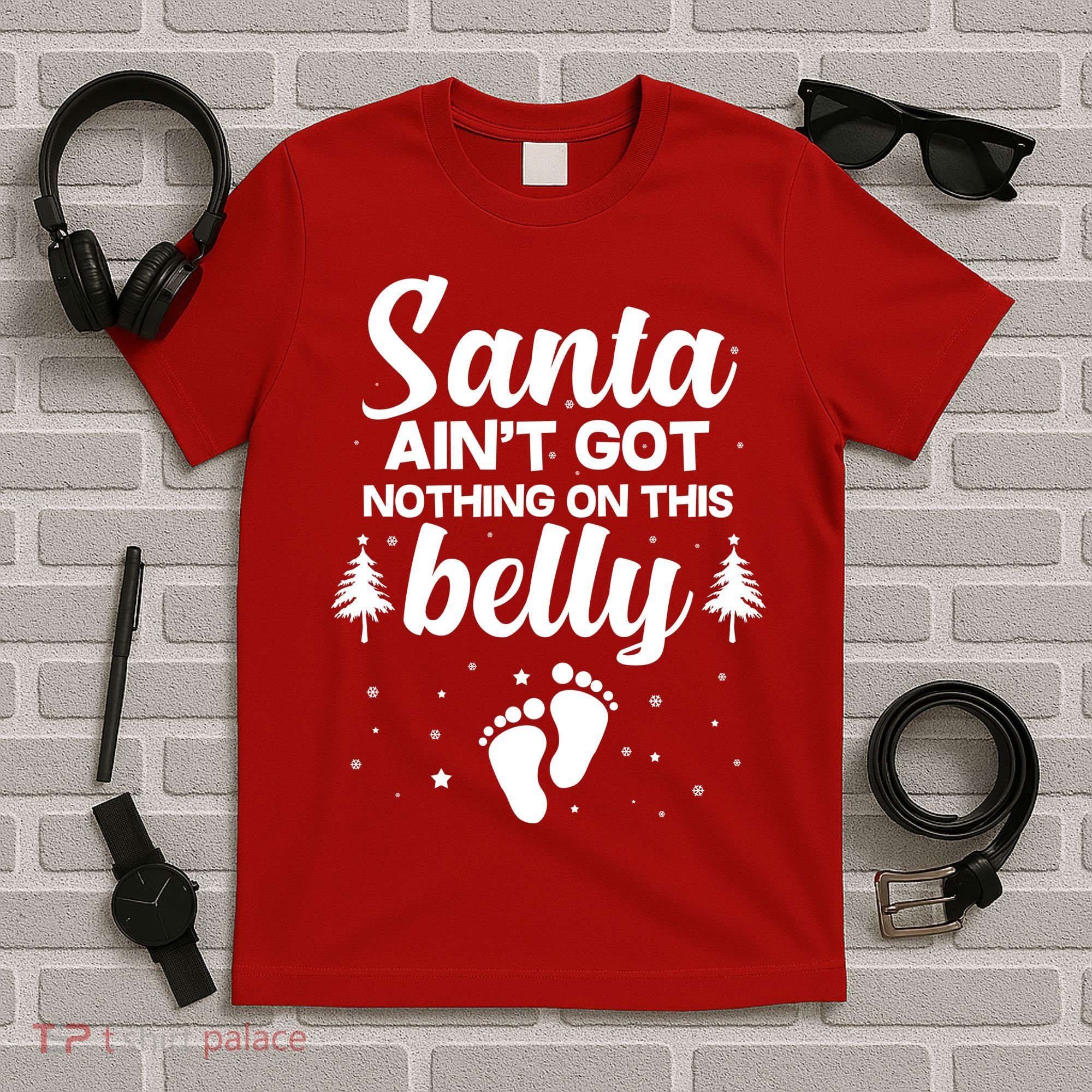 Santa Ain't Got Nothing On This Belly T-Shirt