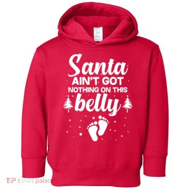 Santa Ain't Got Nothing On This Belly Toddler Hoodie