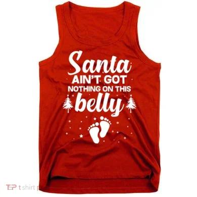 Santa Ain't Got Nothing On This Belly Tank Top