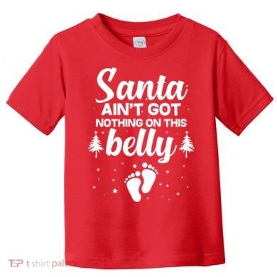 Santa Ain't Got Nothing On This Belly Toddler T-Shirt