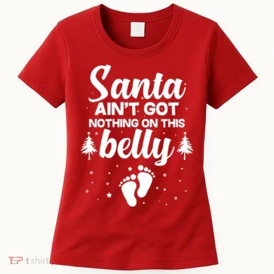 Santa Ain't Got Nothing On This Belly Women's T-Shirt