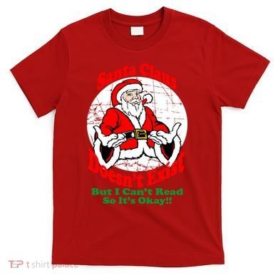 Santa Claus Doesn't Exist But I cant Read T-Shirt