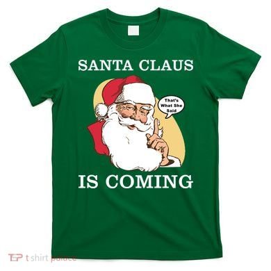 Santa Claus Is Coming That's What She Said T-Shirt