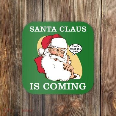 Santa Claus Is Coming That's What She Said Coaster