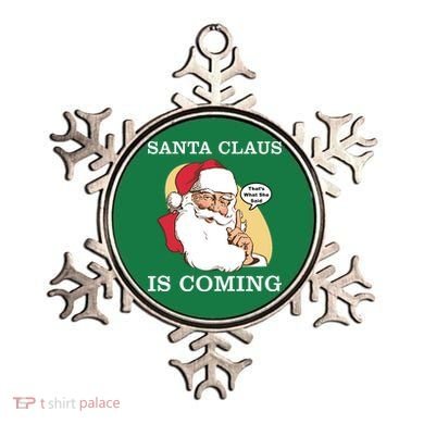 Santa Claus Is Coming That's What She Said Ornament