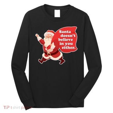 Santa Doesn't Believe In You Either Long Sleeve Shirt
