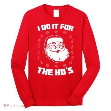 Santa I Do It For The Ho's Funny X-Mas Long Sleeve Shirt
