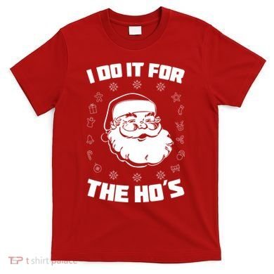 Santa I Do It For The Ho's Funny X-Mas T-Shirt