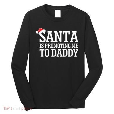 Santa Is Promoting Me To Daddy Long Sleeve Shirt