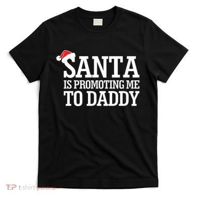 Santa Is Promoting Me To Daddy T-Shirt