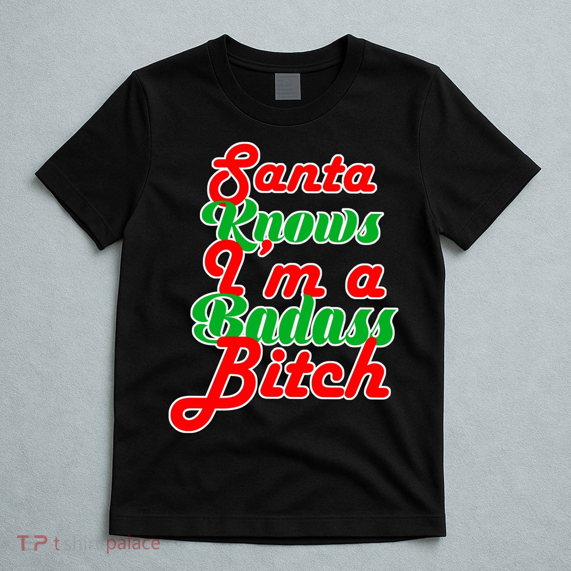 Santa Knows I'm A Badass B*tch T-Shirt