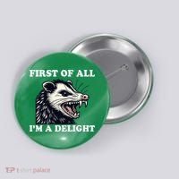 Sarcastic Angry Opossum Lover First Of All IM A Delight Button thumb 0