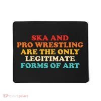 Ska And Pro Wrestling Are The Only Legitimate Forms Of Art Mousepad thumb 0