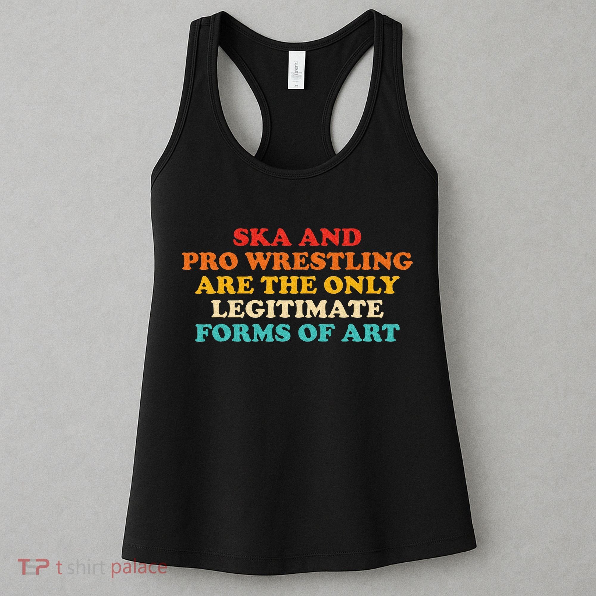 Ska And Pro Wrestling Are The Only Legitimate Forms Of Art Women's Tank Top