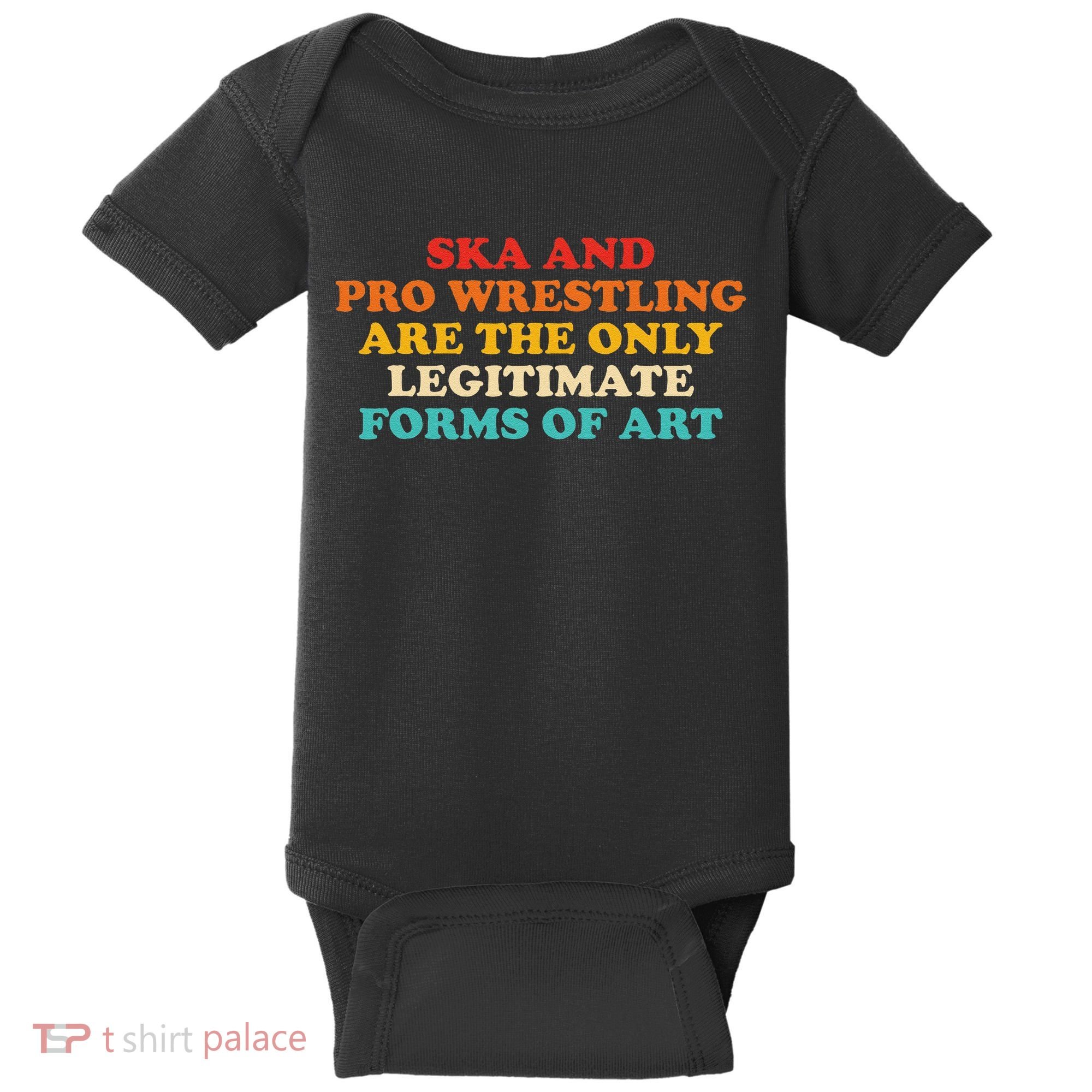 Ska And Pro Wrestling Are The Only Legitimate Forms Of Art Baby Bodysuit