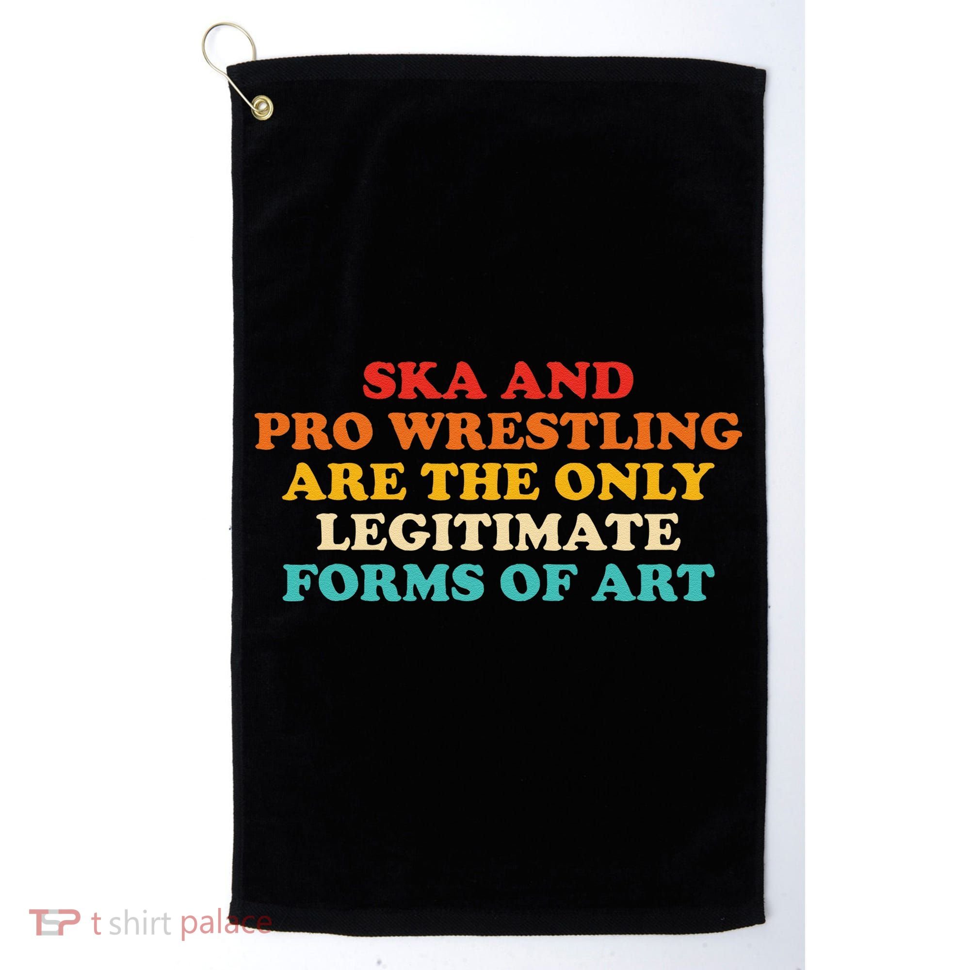 Ska And Pro Wrestling Are The Only Legitimate Forms Of Art Golf Towel
