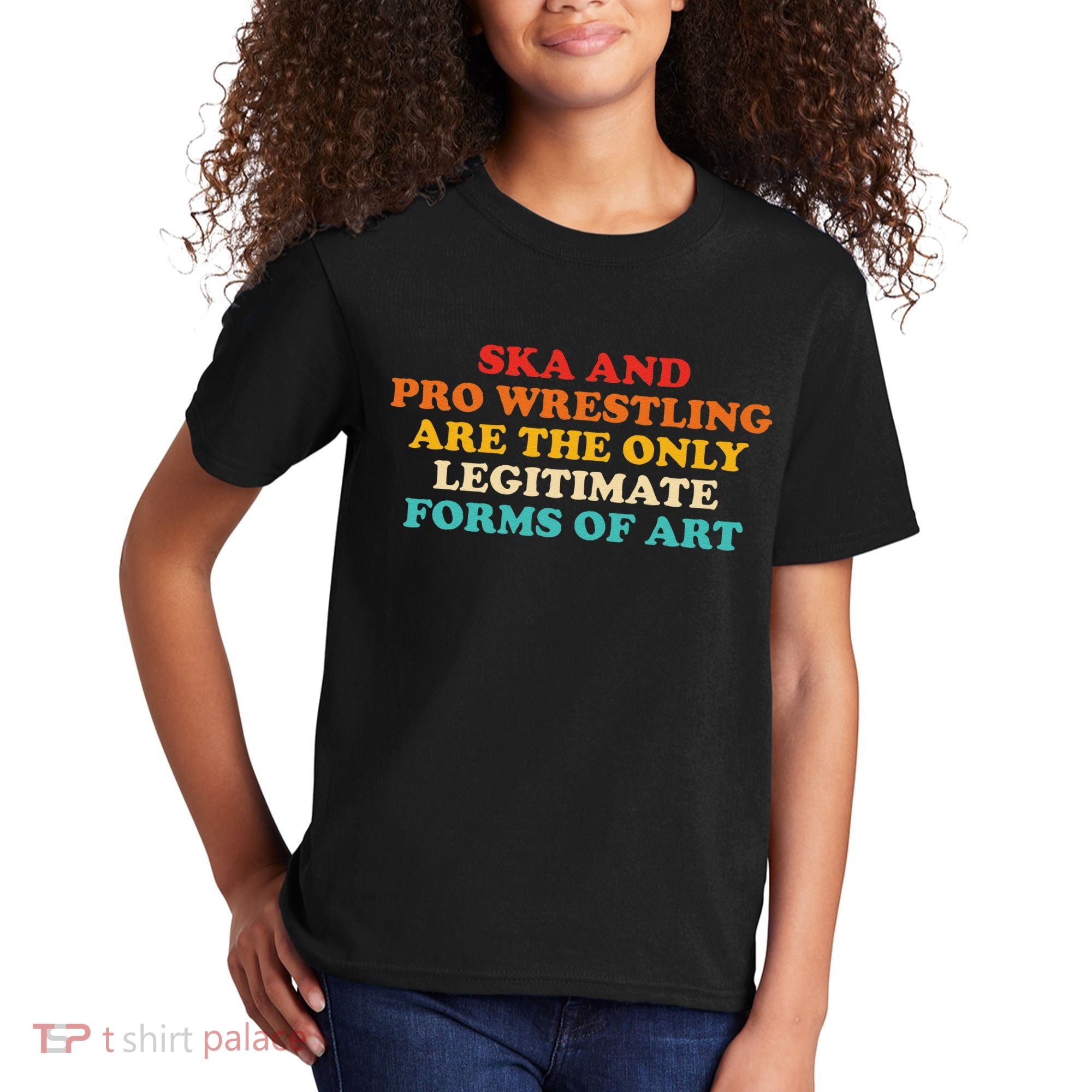 Ska And Pro Wrestling Are The Only Legitimate Forms Of Art Kids T-Shirt