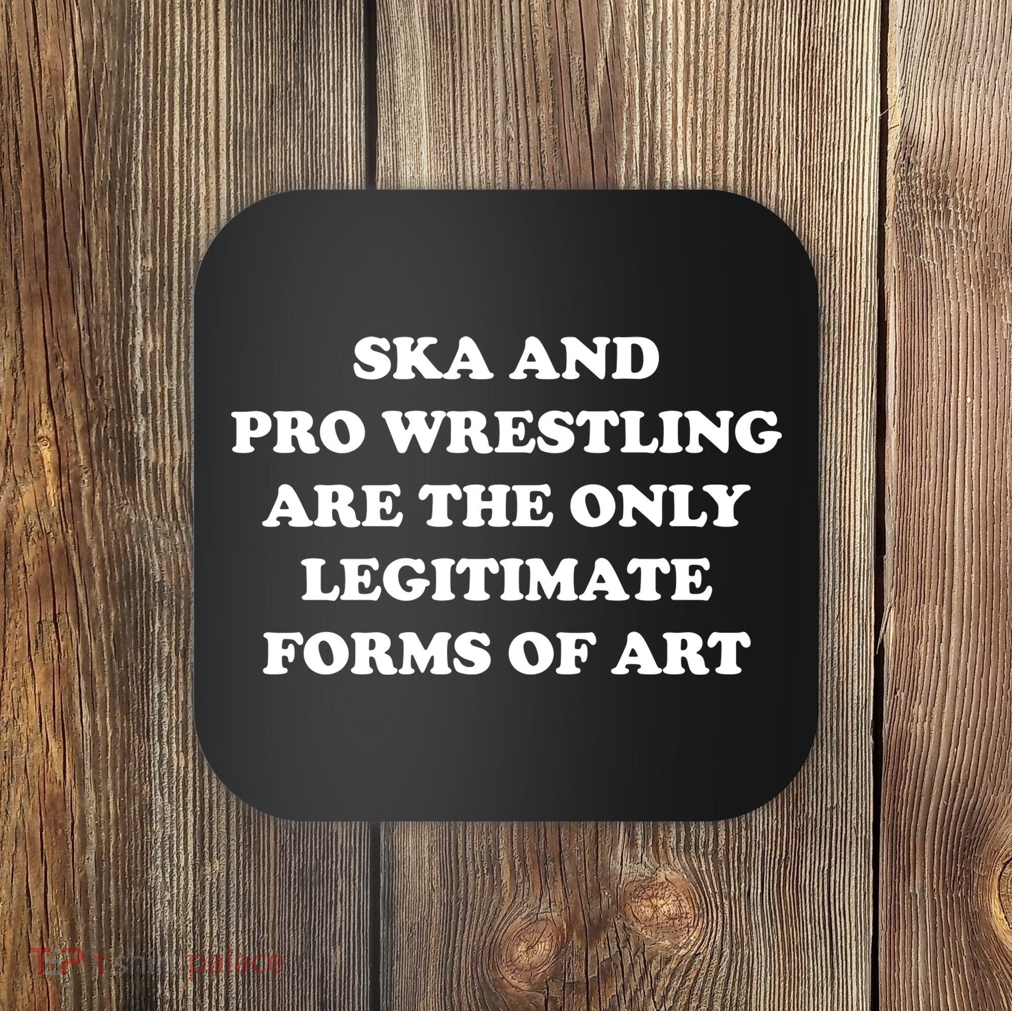 Ska And Pro Wrestling Are The Only Legitimate Forms Of Art Coaster