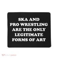Ska And Pro Wrestling Are The Only Legitimate Forms Of Art Mousepad thumb 0