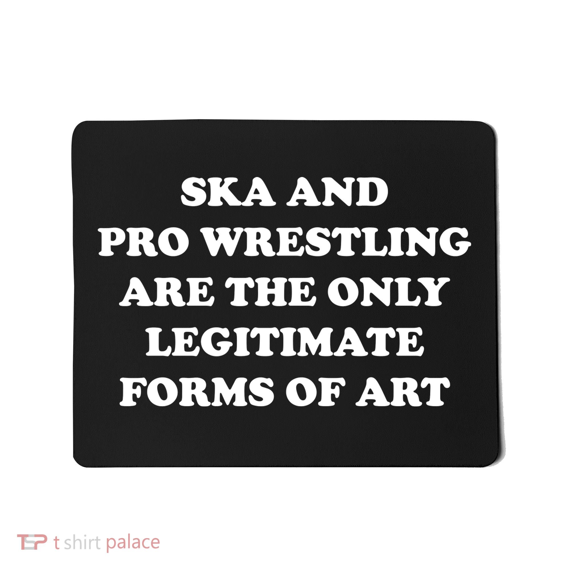 Ska And Pro Wrestling Are The Only Legitimate Forms Of Art Mousepad