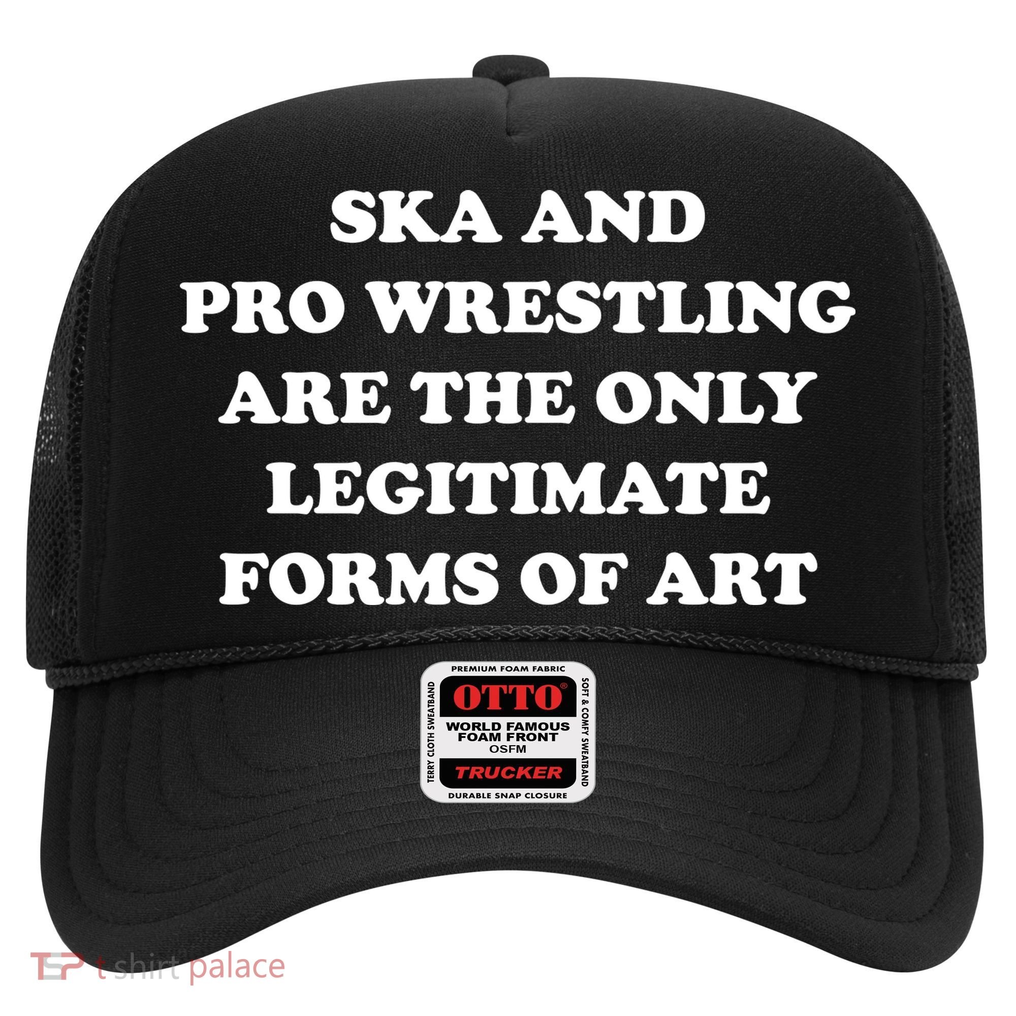 Ska And Pro Wrestling Are The Only Legitimate Forms Of Art Hat