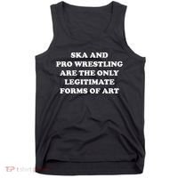 Ska And Pro Wrestling Are The Only Legitimate Forms Of Art Tank Top thumb 0